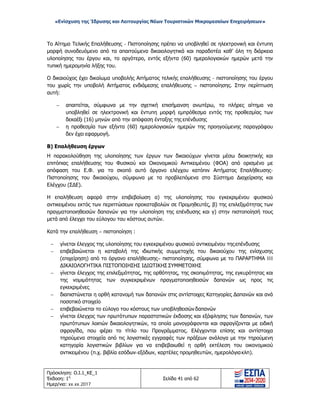 «Ενίσχυση της Ίδρυσης και Λειτουργίας Νέων Τουριστικών Μικρομεσαίων Επιχειρήσεων»
Το Αίτημα Τελικής Επαλήθευσης - Πιστοποίησης πρέπει να υποβληθεί σε ηλεκτρονική και έντυπη
μορφή συνοδευόμενο από τα απαιτούμενα δικαιολογητικά και παραδοτέα καθ’ όλη τη διάρκεια
υλοποίησης του έργου και, το αργότερο, εντός εξήντα (60) ημερολογιακών ημερών μετά την
τυπική ημερομηνία λήξης του.
Ο δικαιούχος έχει δικαίωμα υποβολής Αιτήματος τελικής επαλήθευσης - πιστοποίησης του έργου
του χωρίς την υποβολή Αιτήματος ενδιάμεσης επαλήθευσης – πιστοποίησης. Στην περίπτωση
αυτή:
− απαιτείται, σύμφωνα με την σχετική επισήμανση ανωτέρω, το πλήρες αίτημα να
υποβληθεί σε ηλεκτρονική και έντυπη μορφή εμπρόθεσμα εντός της προθεσμίας των
δεκαέξι (16) μηνών από την απόφαση ένταξης της επένδυσης
− η προθεσμία των εξήντα (60) ημερολογιακών ημερών της προηγούμενης παραγράφου
δεν έχει εφαρμογή.
Β) Επαλήθευση έργων
Η παρακολούθηση της υλοποίησης των έργων των δικαιούχων γίνεται μέσω διοικητικής και
επιτόπιας επαλήθευσης του Φυσικού και Οικονομικού Αντικειμένου (ΦΟΑ) από ορισμένο με
απόφαση του Ε.Φ. για το σκοπό αυτό όργανο ελέγχου κατόπιν Αιτήματος Επαλήθευσης-
Πιστοποίησης του δικαιούχου, σύμφωνα με τα προβλεπόμενα στο Σύστημα Διαχείρισης και
Ελέγχου (ΣΔΕ).
Η επαλήθευση αφορά στην επιβεβαίωση α) της υλοποίησης του εγκεκριμένου φυσικού
αντικειμένου εκτός των περιπτώσεων προκαταβολών σε Προμηθευτές, β) της επιλεξιμότητας των
πραγματοποιηθεισών δαπανών για την υλοποίηση της επένδυσης και γ) στην πιστοποίησή τους
μετά από έλεγχο του εύλογου του κόστους αυτών.
Κατά την επαλήθευση – πιστοποίηση :
− γίνεται έλεγχος της υλοποίησης του εγκεκριμένου φυσικού αντικειμένου τηςεπένδυσης
− επιβεβαιώνεται η καταβολή της ιδιωτικής συμμετοχής του δικαιούχου της ενίσχυσης
(επιχείρηση) από το όργανο επαλήθευσης– πιστοποίησης, σύμφωνα με το ΠΑΡΑΡΤΗΜΑ III
ΔΙΚΑΙΟΛΟΓΗΤΙΚΑ ΠΙΣΤΟΠΟΙΗΣΗΣ ΙΔΙΩΤΙΚΗΣ ΣΥΜΜΕΤΟΧΗΣ
− γίνεται έλεγχος της επιλεξιμότητας, της ορθότητας, της σκοπιμότητας, της εγκυρότητας και
της νομιμότητας των συγκεκριμένων πραγματοποιηθεισών δαπανών ως προς τις
εγκεκριμένες
− διαπιστώνεται η ορθή κατανομή των δαπανών στις αντίστοιχες Κατηγορίες Δαπανών και ανά
ποσοτικό στοιχείο
− επιβεβαιώνεται το εύλογο του κόστους των υποβληθεισών δαπανών
− γίνεται έλεγχος των πρωτότυπων παραστατικών έκδοσης και εξόφλησης των δαπανών, των
πρωτότυπων λοιπών δικαιολογητικών, τα οποία μονογράφονται και σφραγίζονται με ειδική
σφραγίδα, που φέρει το τίτλο του Προγράμματος. Ελέγχονται επίσης και αντίστοιχα
τηρούμενα στοιχεία από τις λογιστικές εγγραφές των πράξεων ανάλογα με την τηρούμενη
κατηγορία λογιστικών βιβλίων για να επιβεβαιωθεί η ορθή εκτέλεση του οικονομικού
αντικειμένου (π.χ. βιβλία εσόδων-εξόδων, καρτέλες προμηθευτών, ημερολόγιακλπ).
Πρόσκληση: Ο.Ι.1_ΚΕ_1
Έκδοση: 1η
Ημερ/νια: xx.xx.2017
Σελίδα 41 από 62
ΑΔΑ: ΩΞ16465ΧΙ8-Ο4Θ
 