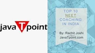TOP 10
NEET
COACHING
IN INDIA
By: Rachit Joshi
JavaTpoint.com
 