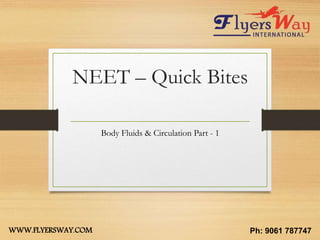 NEET – Quick Bites
Body Fluids & Circulation Part - 1
WWW.FLYERSWAY.COM Ph: 9061 787747
 