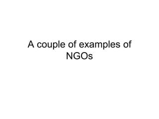 A couple of examples of
        NGOs
 