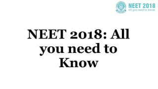 NEET 2018: All
you need to
Know
 