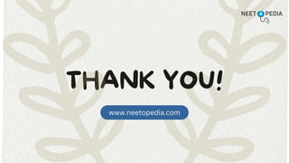 THANK YOU!
www.neetopedia.com
 
