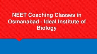 NEET Coaching Classes in
Osmanabad - Ideal Institute of
Biology
 