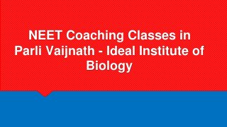 NEET Coaching Classes in
Parli Vaijnath - Ideal Institute of
Biology
 