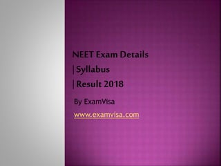 NEET Exam Details
| Syllabus
| Result 2018
By ExamVisa
www.examvisa.com
 