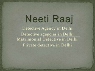 Detective Agency in Delhi
Detective agencies in Delhi
Matrimonial Detective in Delhi
Private detective in Delhi
 