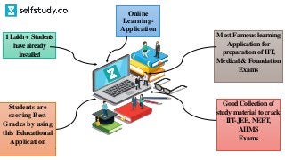PROPOSAL
CONCEPT
1Lakh+ Students
havealready
Installed
Students are
scoring Best
Grades by using
this Educational
Application
.
Good Collection of
study material to crack
IIT-JEE, NEET,
AIIMS
Exams
Most Famous learning
Application for
preparation of IIT,
Medical & Foundation
Exams
Online
Learning-
Application
 