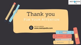 Thank you
For Your Attention
visit our website
www.neetopedia.com
 
