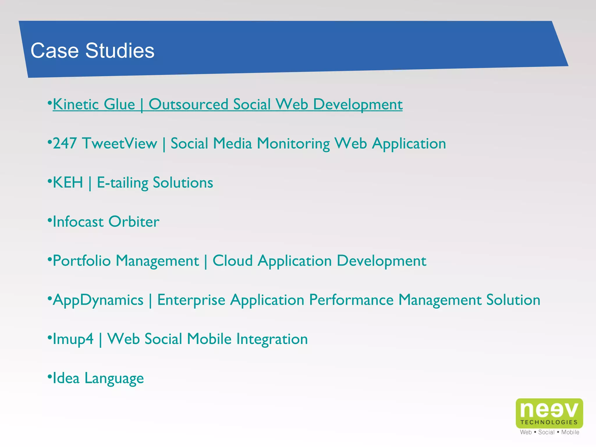 Kinetic Glue | Outsourced Social Web Development 247 TweetView | Social Media Monitoring Web Application KEH | E-tailing Solutions  Infocast Orbiter Portfolio Management | Cloud Application Development AppDynamics | Enterprise Application Performance Management Solution Imup4 | Web Social Mobile Integration Idea Language Case Studies 