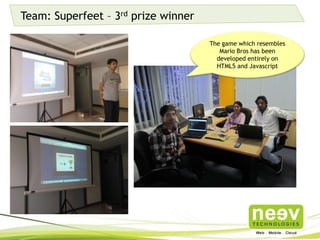 Team: Superfeet – 3rd prize winner
The game which resembles
Mario Bros has been
developed entirely on HTML5
and Javascript
 