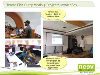 Team: Fish Curry Meals
Invoice as a Service
- Built on Ruby on
Rails
Webservices for
Invoicing can be
invoked from
customers’ own
application
 