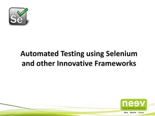 Automated Testing using Selenium
and other Innovative Frameworks

 