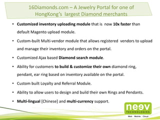 • Getting traffic is great but what you do with that traffic is what matters and that’s
Conversion rate optimization (CRO).
• Conversion rate optimization is a continuous process of analysis, testing, diagnosis,
feedback and hypothesis.
• At the core, our Customer Strategy involves the following:
– Defining the websites’ goals and objectives
– Analysing and understanding the website, visitors, user behavior with the help of various analytic
tools and A/B testing techniques.
– Creating a systematic approach to develop a Conversion Strategy to improve the performance
• Depending on the requirement, our strategy would involve a series of strategic changes
on the website, design, content and user experience. It also involves various online
marketing and promotional activities such as email campaigns, social media
engagements, etc.
Increase Revenues through Advanced Conversion Strategies
 