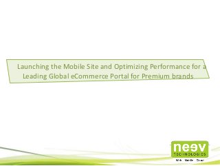 Launching the Mobile Site and Optimizing Performance for a
Leading Global eCommerce Portal for Premium brands
 