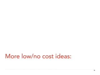 More low/no cost ideas:

                          18
 