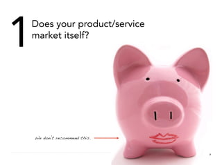 1
 Does your product/service
 market itself?




 We don’t recommend this.!


                             7
 