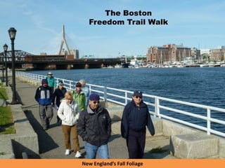 New England’s Fall Foliage
The Boston
Freedom Trail Walk
 