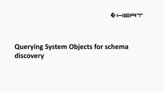 Querying System Objects for schema
discovery
 