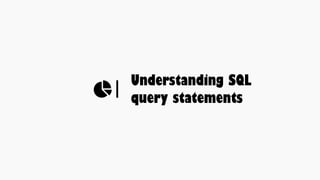 Understanding SQL
query statements
 