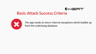 Basic Attack Success Criteria
The app needs to return internal exceptions which bubble up
from the underlying database
 