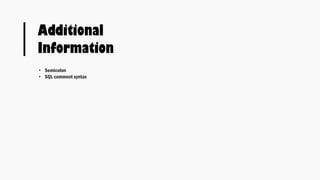 Additional
Information
• Semicolon
• SQL comment syntax
 