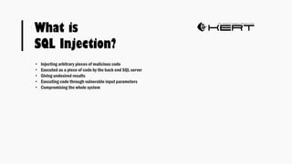 What is
SQL Injection?
• Injecting arbitrary pieces of malicious code
• Executed as a piece of code by the back end SQL server
• Giving undesired results
• Executing code through vulnerable input parameters
• Compromising the whole system
 