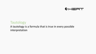 Tautology
A tautology is a formula that is true in every possible
interpretation
 