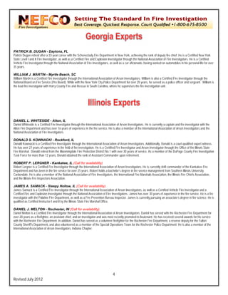 `




PATR  RICK B. DUGA - Daytona, FL
                        AN
Patrick Dugan retired aft a 33-year career with the Schenectady Fire Depar
      k                   ter                                                   rtment in New Yor achieving the ra of deputy fire chief. He is a Cer
                                                                                                   rk,            rank                                 rtified New York
State L
      Level I and II Fire Investigator, as well as a Certified Fire and Explosion Investigator throu the National A
                                           w                   F                n                   ugh            Association of Fire Investigators. He is a Certified
                                                                                                                                     e                 e
Vehicle Fire Investigator through the Natio Association of Fire Investigator as well as a ca r aficionado, havin worked on auto
       e                 r                  onal              o                 rs,                                ng                omobiles in his personal life for over
                                                                                                                                                                          r
35 yeaars.

WILL  LIAM J. MARTI - Myrtle Bea
                         IN               ach, SC
William Martin is a Certif Fire Investigator through the Int
      m                  fied                              ternational Association of Arson Inv
                                                                                              vestigators. William is also a Certifie Fire Investigato through the
                                                                                                                  m                 ed               or
National Board on Fire Service (Pro Board While with the New York City Po Department fo over 20 years, he served as a po officer and se
                        S                d).                               olice               or                                   olice            ergeant. William is
                                                                                                                                                                       s
the lea fire investigator with Horry County Fire and Rescue in South Carolina where he super
      ad                r                 y                e                 a,                rvises the fire inve
                                                                                                                  estigation unit.




DANI  IEL L. WHITES    SIDE - Alton, IL      L
Daniel Whiteside is a Ceertified Fire Investiigator through the International Association of Arson Investigators. He is currently a capt and fire invest
                                                                                                                                       tain             tigator with the
Alton F Department and has over 16 ye of experience in the fire service He is also a mem of the Intern
      Fire                                 ears               e                 e.                 mber             national Associatio of Arson Investiigators and the
                                                                                                                                       on
National Association of Fire Investigators.
                        F

DONA  ALD S. KOWN      NACKI - Rockf      ford, IL
Donald Kownacki is a Ce
      d                 ertified Fire Invest
                                           tigator through the International Ass
                                                             e                  sociation of Arson Investigators. Addditionally, Donald is a court-qualified expert witness.
                                                                                                                                                           d
He has over 27 years of experience in the field of fire invest
      s                f                  e                  tigation. He is a Certified Fire Investtigator and Arson Investigator throu the Office of th Illinois State
                                                                                                                                       ugh                 he
Fire Marshal. Donald reetired from the Bloomingdale Fire Pr  rotection District No.1 with over 30 y
                                                                                N                  years of service. A a member of th DuPage County Fire Investigation
                                                                                                                     As                he                  y                 n
Task FForce for more tha 12 years, Donalld obtained the ran of Assistant Co
                       an                                    nk                 ommander upon re   etirement.

ROBE  ERT P. LERGN        NER - Kankak       kee, IL (Call for availability)
                                                             r
Robert Lergner is a Cert
      t                   tified Fire Investiga through the In
                                              ator            nternational Assoc
                                                                               ciation of Arson Inv
                                                                                                  vestigators. He is currently shift com
                                                                                                                                       mmander of the K
                                                                                                                                                      Kankakee Fire
Departtment and has bee in the fire service for over 25 yea Robert holds a bachelor’s degre in fire service m
                          en                                 ars.                                 ee               management from Southern Illinois U University,
Carbonndale. He is also a member of the National Associatio of Fire Investigators, the Internattional Fire Marsha Association, the Illinois Fire Chie Association,
                                             N                on                                                   als                 e              efs
and the Illinois Fire Inspe
      e                   ectors Association  n.

JAME A. SAMACK - Sleepy Ho
       ES                                  ollow, IL (Call for availability)
                                                                f
James Samack is a Cert
      s                  tified Fire Investigator through the In nternational Assoc
                                                                                  ciation of Arson In
                                                                                                    nvestigators, as we as a Certified V
                                                                                                                      ell              Vehicle Fire Invest tigator and a
Certifie Fire and Explos Investigator th
       ed                sion                hrough the Nation Association of Fire Investigators.. James has over 30 years of exper
                                                                nal                                                                    rience in the fire se
                                                                                                                                                           ervice. He is a fire
                                                                                                                                                                              e
investig
       gator with the Pala
                         atine Fire Departm ment, as well as a Fire Prevention Bureau Inspector. J
                                                                                 B                   James is currently pursuing an asso
                                                                                                                      y                ociate’s degree in fire science. He is  s
qualifie as Certified Ins
       ed               structor I and II by the Illinois State Fire Marshal Office
                                                                F                 e.

DANI   IEL J. MELTON - Rochester IN (Call for av
                          N               r,                  vailability)
Daniel Melton is a Certif Fire Investigat through the International Associa
                         fied              tor                                 ation of Arson Inve estigators. Daniel has served with the Rochester Fire Department for
                                                                                                                                                       e
over 20 years as a firefig
       0                 ghter, an assistant chief, and an investigator and was most recently pro
                                           t                                  s                    omoted to lieutena He has receiv several awards for his service
                                                                                                                     ant.            ved               s
with the Rochester Fire Department. In ad ddition, Daniel has served as a volun
                                                             s                 nteer firefighter fo r the Rochester F Department, a reserve deputy fo the Fulton
                                                                                                                    Fire                               or
County Sheriff's Departm
       y                 ment, and also volunteered as a me  ember of the Speciial Operations Tea for the Roches Police Department. He is also a member of the
                                                                                                   am                ster
Interna
      ational Association of Arson Investig
                         n                 gators, Indiana Chhapter.




                                                                                       4
Revis July 2012
    sed
 