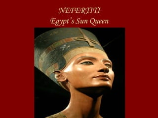 NEFERTITI Egypt’s Sun Queen 