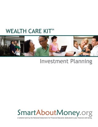 WEALTH CARE KIT
                                                   SM




                                  Investment Planning




   A website built by the National Endowment for Financial Education dedicated to your financial well-being.
 