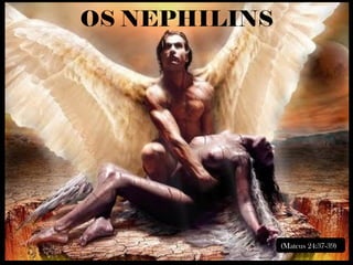 OS NEPHILINS
(Mateus 24:37-39)
 