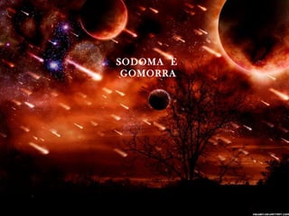 SODOMA E
 GOMORRA
 
