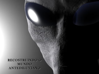 RECOSTRUINDO O
    MUNDO
ANTEDILUVIANO
 