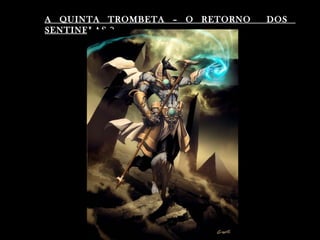A QUINTA TROMBETA – O RETORNO   DOS
SENTINELAS ?
 