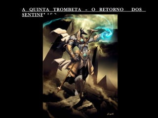 A QUINTA TROMBETA – O RETORNO DOS
SENTINELAS ?
 