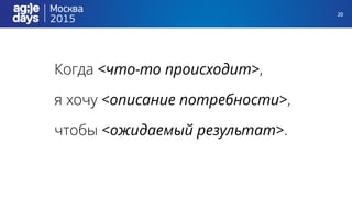 20
Когда <что-то происходит>,
я хочу <описание потребности>,
чтобы <ожидаемый результат>.
 