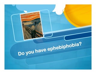 Do you have ephebiphobia?
 