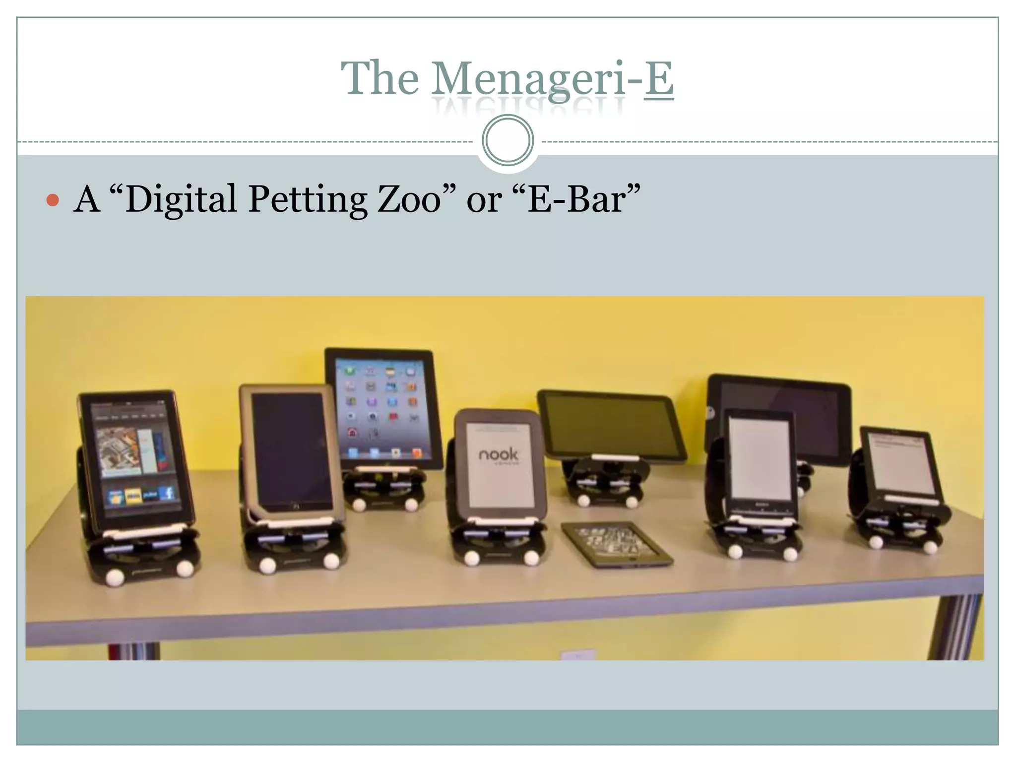 The Menageri-E
 A “Digital Petting Zoo” or “E-Bar”
 