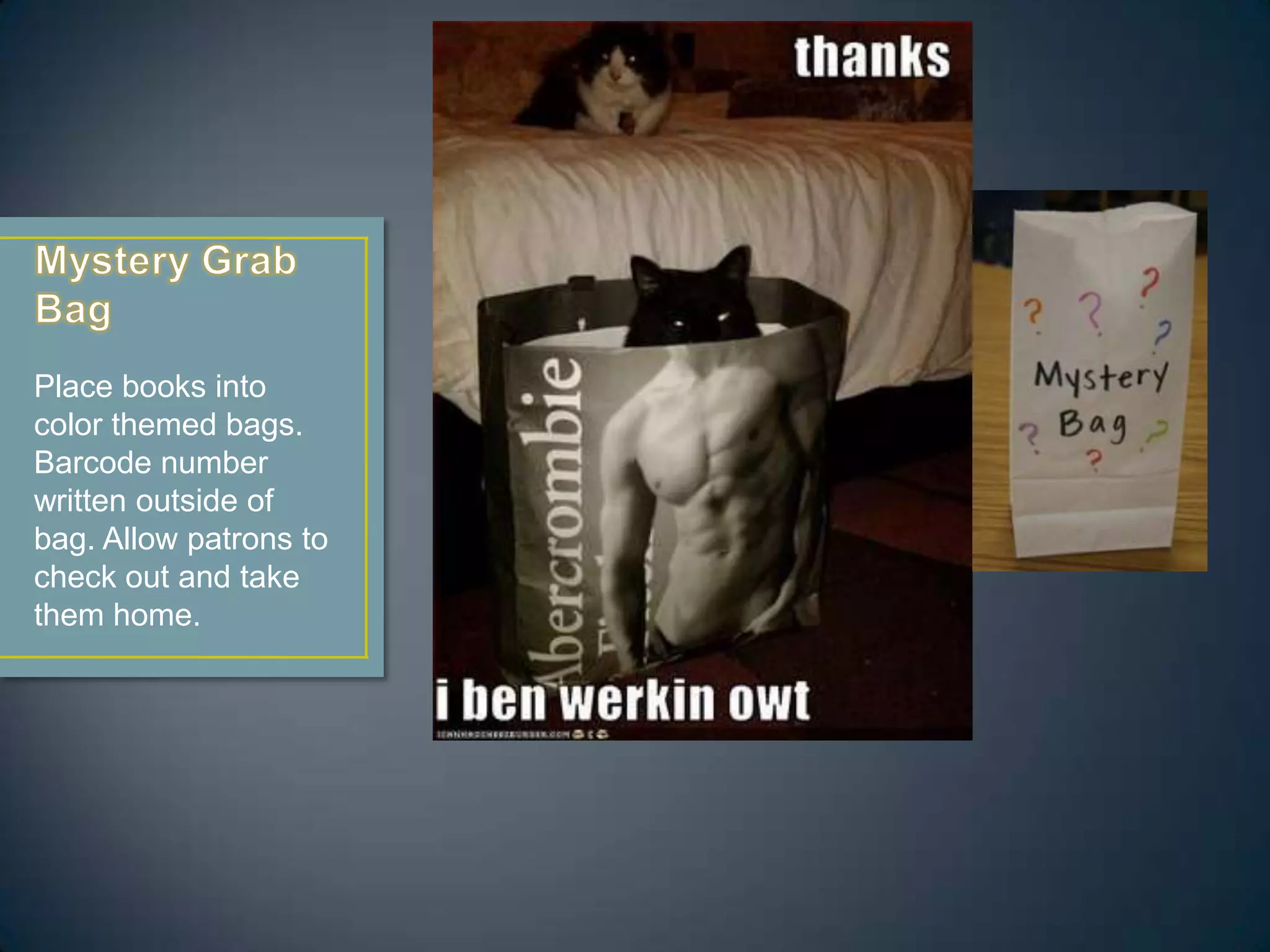 Place books into
color themed bags.
Barcode number
written outside of
bag. Allow patrons to
check out and take
them home.
 