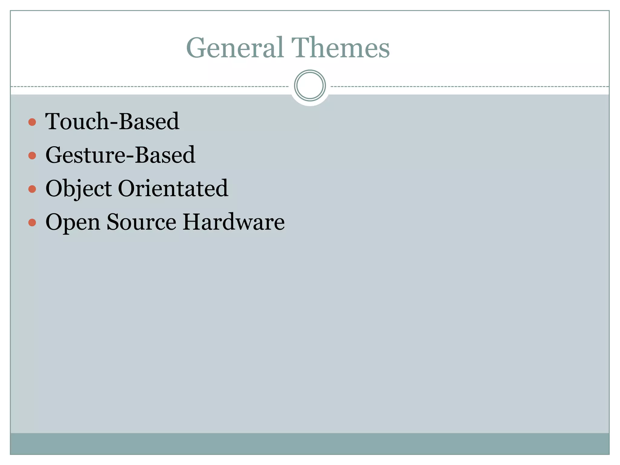 General Themes
 Touch-Based
 Gesture-Based
 Object Orientated
 Open Source Hardware
 