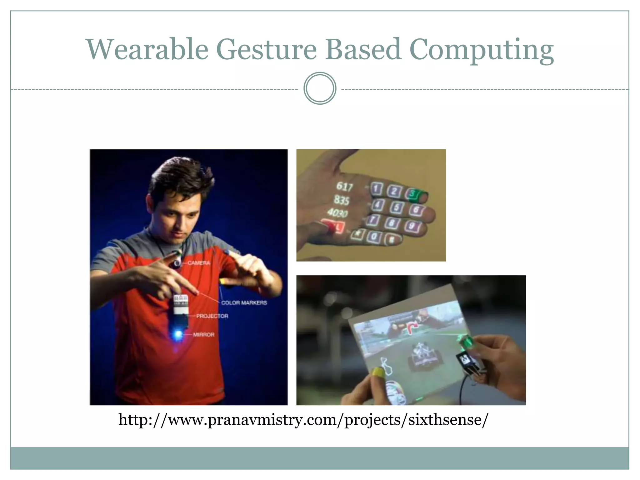 Wearable Gesture Based Computing
http://www.pranavmistry.com/projects/sixthsense/
 