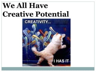 We All Have
Creative Potential
 