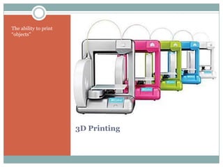 3D Printing
The ability to print
“objects”
 