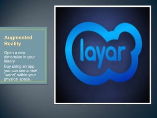 Open a new
dimension in your
library.
Buy using an app,
you can see a new
“world” within your
physical space.
 