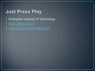 • Rochester Institute of Technology
• https://play.rit.edu/
• http://youtu.be/xjK1dQHmzss
 