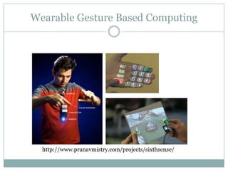 Wearable Gesture Based Computing
http://www.pranavmistry.com/projects/sixthsense/
 