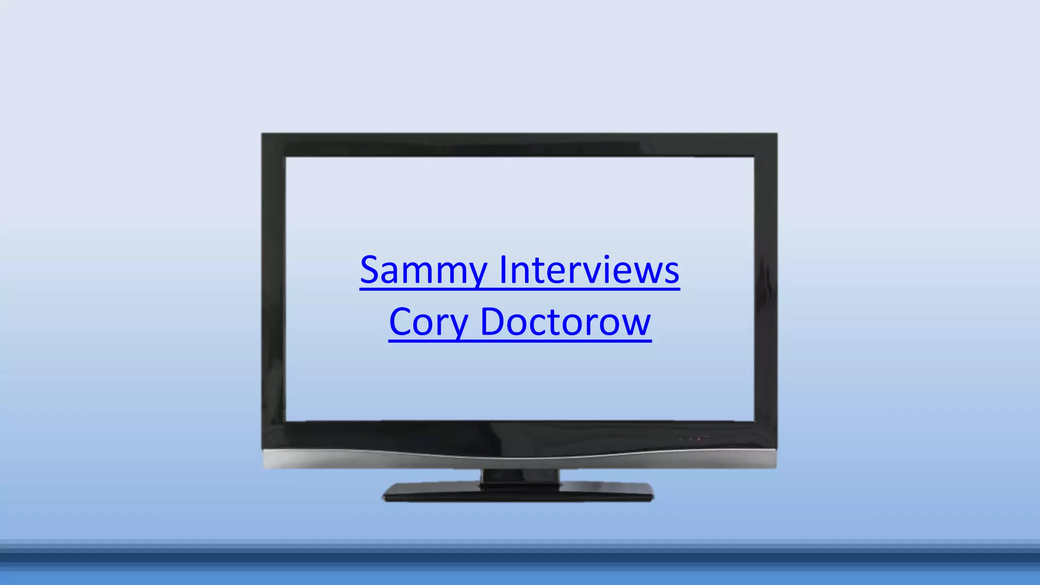Sammy Interviews
Cory Doctorow
 