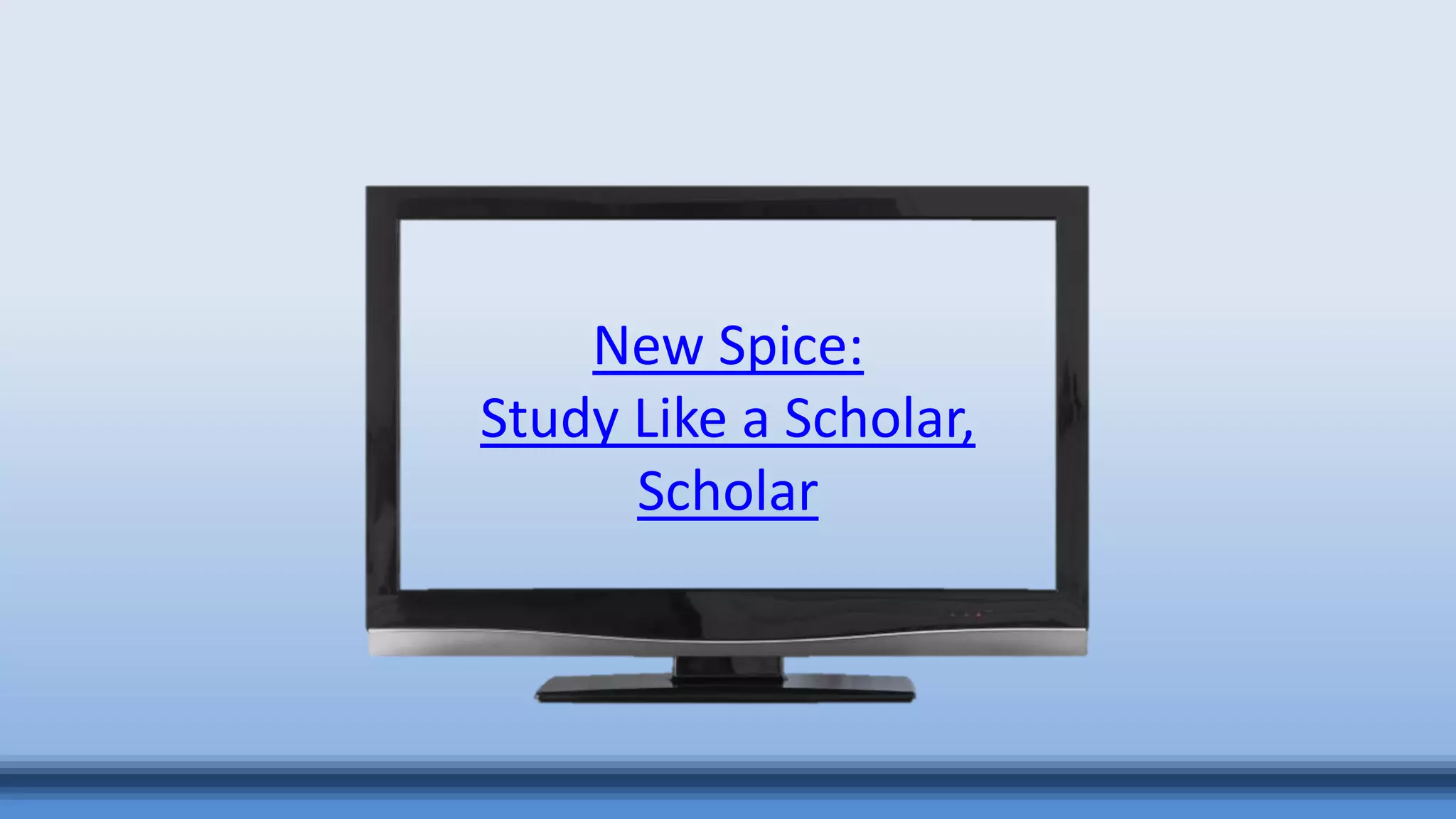 New Spice:
Study Like a Scholar,
Scholar
 