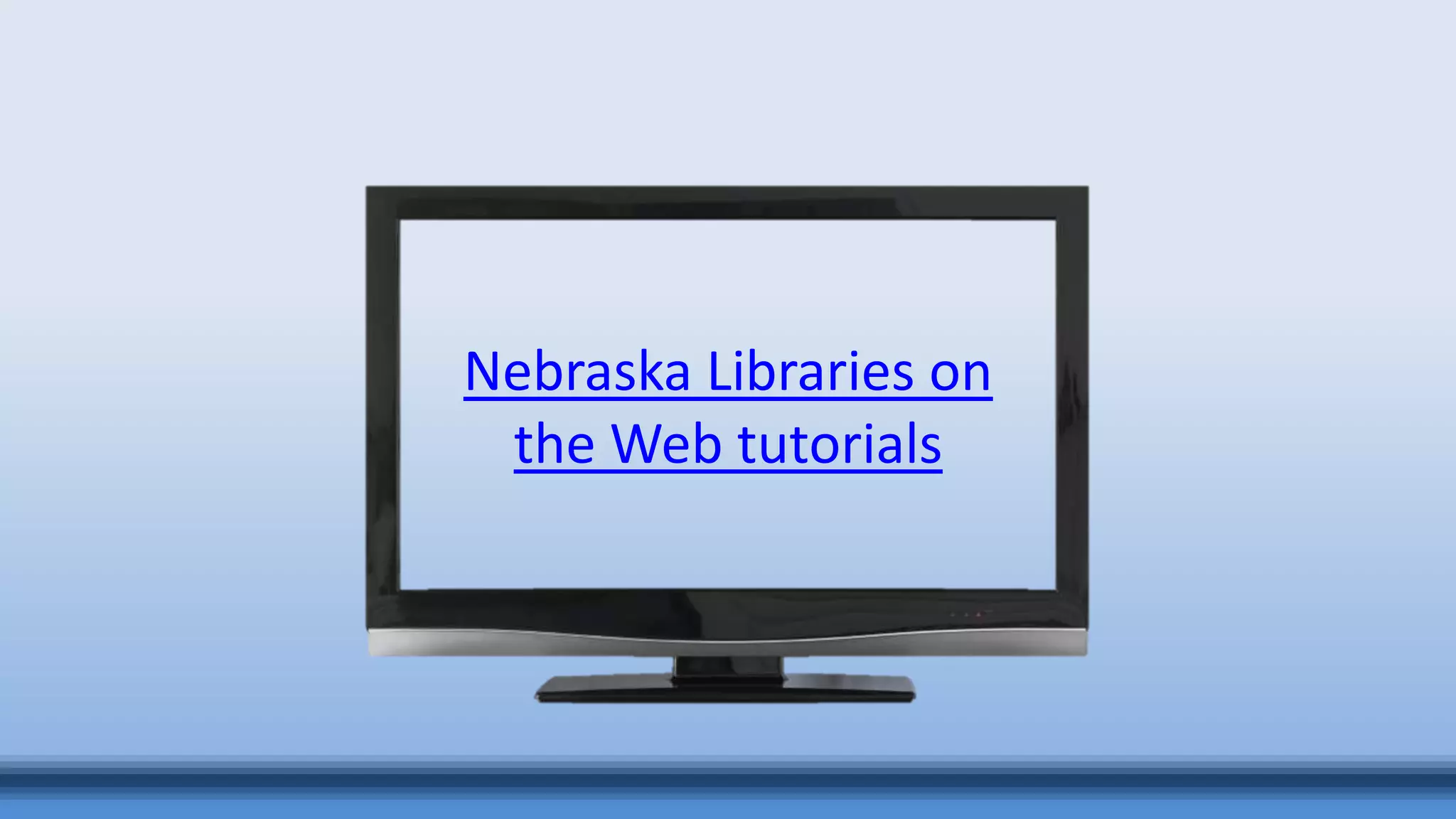 Nebraska Libraries on
the Web tutorials
 