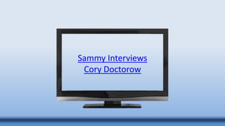 Sammy Interviews
Cory Doctorow
 